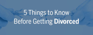 5-things-to-know-before-getting-divorced